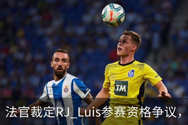 法官裁定RJ Luis参赛资格争议，LSU主教练态度未明